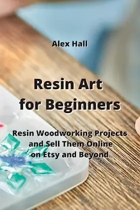 Couverture du produit · Resin Art for Beginners: Resin Woodworking Projects and Sell Them Online on Etsy and Beyond