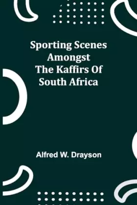 Couverture du produit · Sporting Scenes amongst the Kaffirs of South Africa