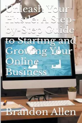 Couverture du produit · Unleash Your Hustle: A Step-by-Step Guide to Starting and Growing Your Online Business