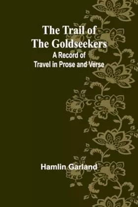 Couverture du produit · The Trail of the Goldseekers: A Record of Travel in Prose and Verse