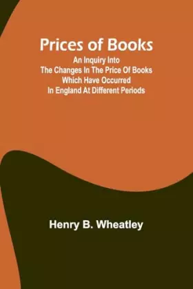 Couverture du produit · Prices of Books An Inquiry into the Changes in the Price of Books which have occurred in England at different Periods