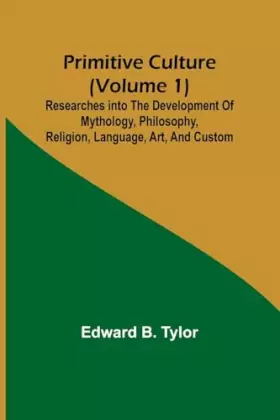 Couverture du produit · Primitive culture (Volume 1): Researches into the development of mythology, philosophy, religion, language, art, and custom