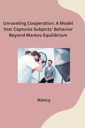 Couverture du produit · Unraveling Cooperation: A Model that Captures Subjects' Behavior Beyond Markov Equilibrium