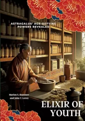 Couverture du produit · Elixir of Youth: Astragalus’ Age-Defying Powers Revealed