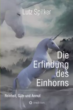 Couverture du produit · Die Erfindung des Einhorns: Reinheit, Güte und Anmut