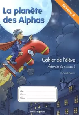 Couverture du produit · La planète des Alphas Activités du niveau 2: Cahier de l'élève