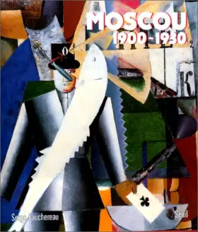 Couverture du produit · Moscou, 1900-1930: Vie quotidienne, arts plastiques, litérature, théâtre, architecture, musique, cinéma