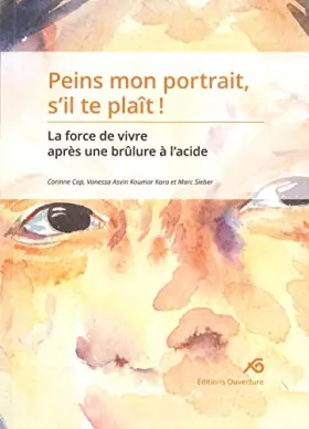 Couverture du produit · Peins mon portrait, s'il te plait ! La force de vivre après une brûlure à l'acide