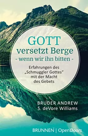 Couverture du produit · Gott versetzt Berge, wenn wir ihn bitten: Erfahrungen des „Schmuggler Gottes“ mit der Macht des Gebets