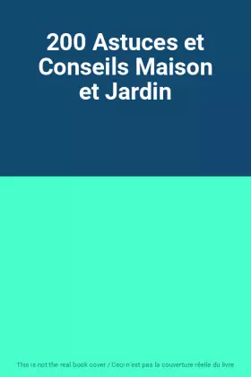 Couverture du produit · 200 Astuces et Conseils Maison et Jardin