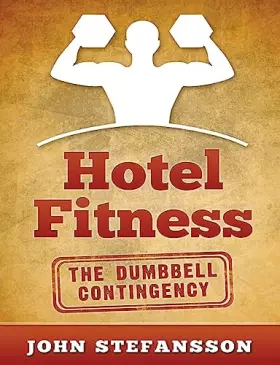 Couverture du produit · Hotel Fitness: The Dumbbell Contingency: The authority on getting in shape on the road, now using dumbbells!