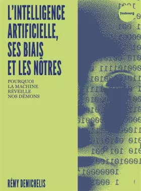 L'intelligence artificielle, ses biais et les nôtres: Pourquoi la machine réveille nos démons -  Rémy Demichelis