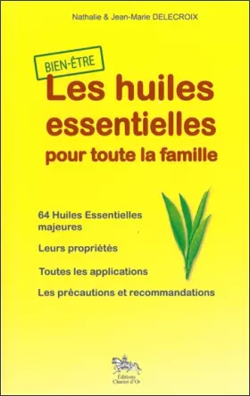 Couverture du produit · Les huiles essentielles pour toute la famille : 64 Huiles Essentielles majeures, Leurs propriétés, Toues les applications, Les