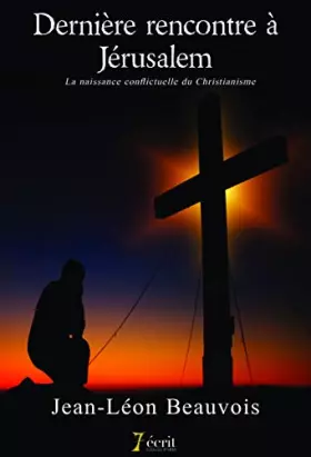 Couverture du produit · Dernière rencontre à Jérusalem La naissance conflictuelle du Christianisme