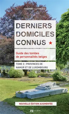 Couverture du produit · Derniers domiciles connus : guide des tombes de personnalités belges. Vol. 3. Provinces de Namur et de Luxembourg