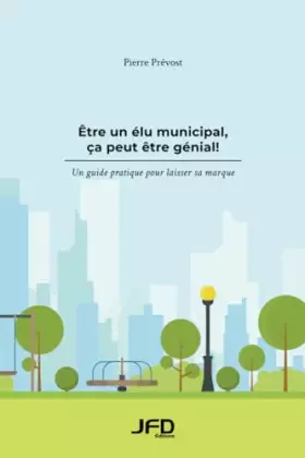 Couverture du produit · Être un élu municipal, ça peut être génial!: Un guide pratique pour laisser sa marque
