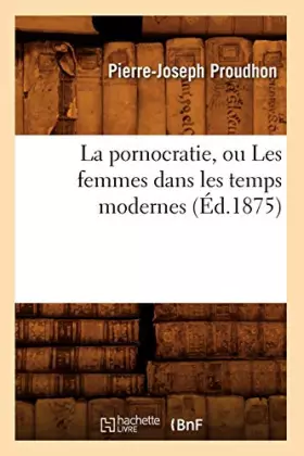 Couverture du produit · La pornocratie, ou Les femmes dans les temps modernes (Éd.1875)
