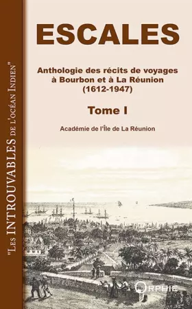 Couverture du produit · Escales : Anthologie des récits de voyages à Bourbon et à la Réunion (1612-1947). Tome 1