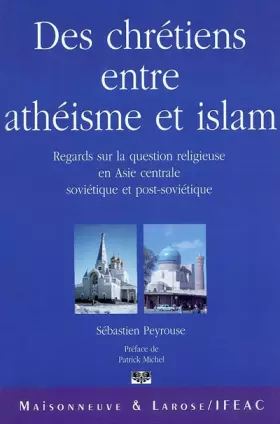 Couverture du produit · Des chrétiens entre athéisme et islam : Regards sur la question religieuse en Asie centrale soviétique et post-soviétique