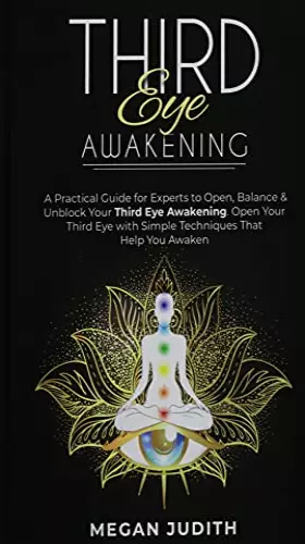 Couverture du produit · Third Eye Awakening: A Practical Guide for experts to Open, Balance & Unblock Your Third eye awakeking. Open Your Third Eye wit