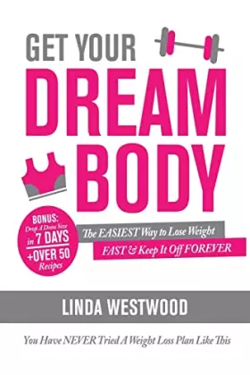 Couverture du produit · Get Your Dream Body: The EASIEST Way to Lose Weight FAST & Keep It Off FOREVER (You Have NEVER Tried A Weight Loss Plan Like Th