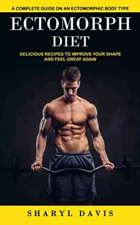 Couverture du produit · Ectomorph Diet: A Complete Guide on an Ectomorphic Body Type (Delicious Recipes to Improve Your Shape and Feel Great Again)