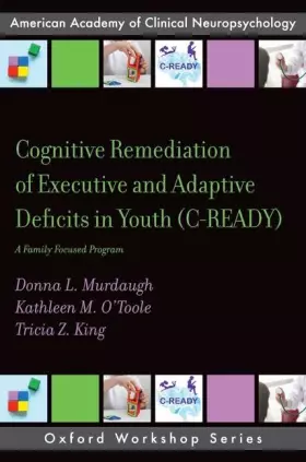 Couverture du produit · Cognitive Remediation of Executive and Adaptive Deficits in Youth (C-READY): A Family Focused Program (AACN WORKSHOP SERIES)