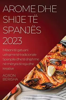 Couverture du produit · Arome dhe Shije të Spanjës 2023: Mësoni të gatuani ushqime të tradicionale Spanjolle dhe të shijshme në mënyra të reja dhe krea