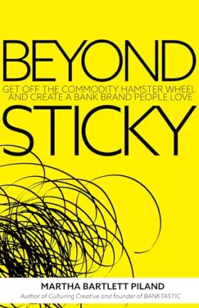 Couverture du produit · Beyond Sticky: Get off the commodity hamster wheel and create a bank brand people love