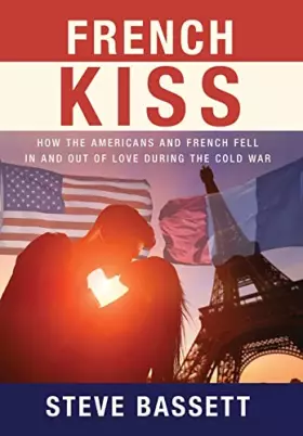 Couverture du produit · French Kiss: How the Americans and French Fell In and Out of Love During the Cold War