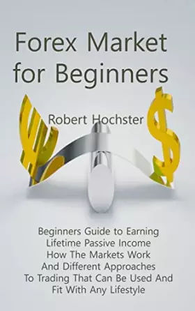 Couverture du produit · Forex Market for Beginners: Beginners Guide to Earning Lifetime Passive Income How The Markets Work And Different Approaches To