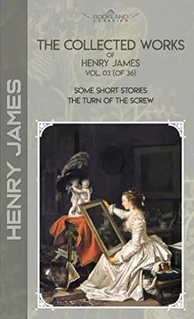 Couverture du produit · The Collected Works of Henry James, Vol. 03 (of 36): Some Short Stories The Turn of the Screw (Bookland Classics)