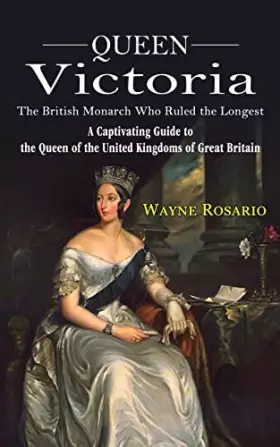Couverture du produit · Queen Victoria: The British Monarch Who Ruled the Longest (A Captivating Guide to the Queen of the United Kingdoms of Great Bri