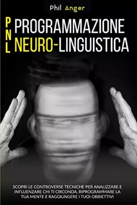 Couverture du produit · PNL - Programmazione Neuro-Linguistica: Scopri le Controverse Tecniche per Analizzare e Influenzare Chi Ti Circonda, Riprogramm