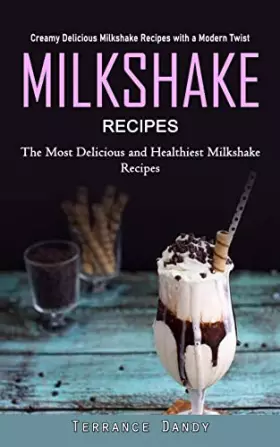 Couverture du produit · Milkshake Recipes: Creamy Delicious Milkshake Recipes with a Modern Twist (The Most Delicious and Healthiest Milkshake Recipes)
