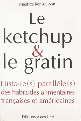 Couverture du produit · LE KETCHUP & LE GRATIN. Histoire(s) parallèle(s) des habitudes alimentaires françaises et américaines
