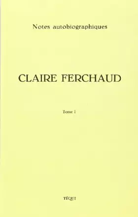 Couverture du produit · Claire Ferchaud - Notes Autobiographiques (Tome 1)