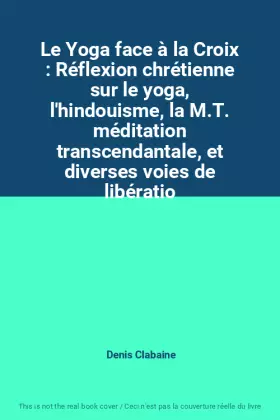 Couverture du produit · Le Yoga face à la Croix : Réflexion chrétienne sur le yoga, l'hindouisme, la M.T. méditation transcendantale, et diverses voies