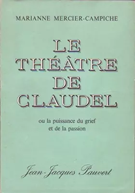 Couverture du produit · Marianne Mercier-Campiche. Le Théâtre de Claudel ou la Puissance du grief et de la passion