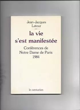 Couverture du produit · La Vie s'est manifestée : Conférences de Carême à Notre-Dame de Paris, mars-avril 1984