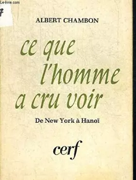 Couverture du produit · Ce que l'homme a cru voir. De New York à Hanoi.