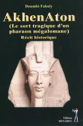 Couverture du produit · Akhenaton: (Le sort tragique d'un pharaon mégalomane) - Récit historique