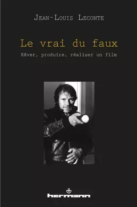 Couverture du produit · Le vrai du faux: Rêver, produire, réaliser un film