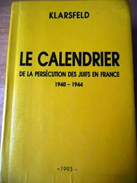 Couverture du produit · Le calendrier de la persécution des juifs en France : 1940-1944