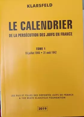 Couverture du produit · LE CALENDRIER DE LA PERSECUTION DES JUIFS DE France 1.16 JUILLET 1940-31 AOUT 1942.