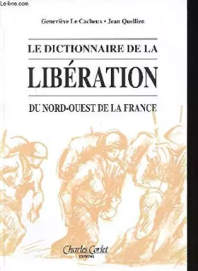 Couverture du produit · Le dictionnaire de la Libération du Nord-Ouest de la France