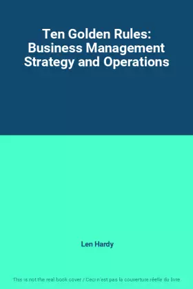 Couverture du produit · Ten Golden Rules: Business Management Strategy and Operations