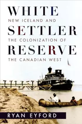 Couverture du produit · White Settler Reserve: New Iceland and the Colonization of the Canadian West