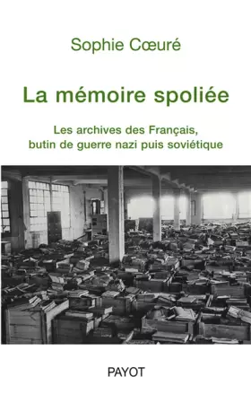 Couverture du produit · La mémoire spoliée : Les archives des Français, butin de guerre nazi puis soviétique (de 1940 à nos jours)
