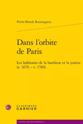 Couverture du produit · Dans l'orbite de Paris: Les habitants de la banlieue et la justice (v. 1670 - v. 1789)